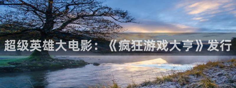 im电竞官网注册平台怎么样可靠吗：超级英雄大电影：《疯狂游戏大亨》发行